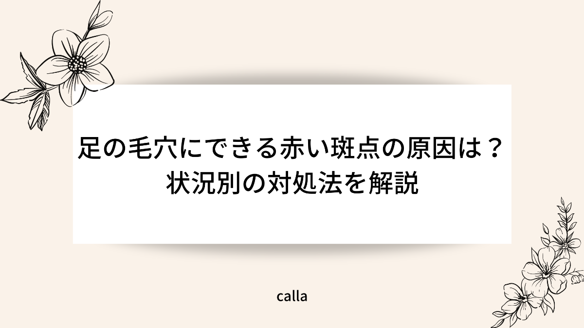 足の毛穴にできる赤い斑点の原因は 状況別の対処法を解説 Calla 愛媛朝日テレビ