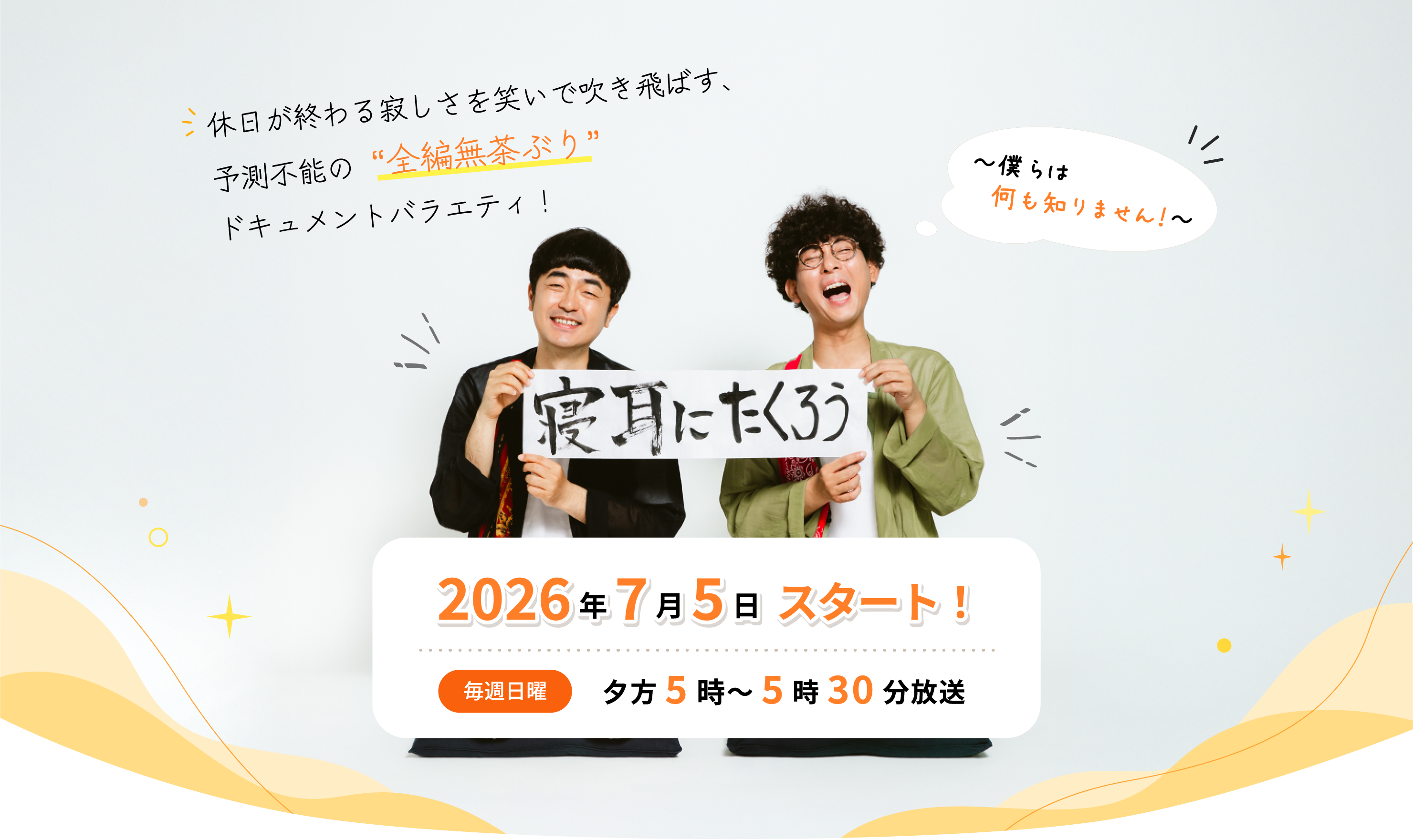 休日が終わる寂しさを笑で吹き飛ばす、予測不能の全編無茶ぶりドキュメントバラエティ！2026年7月5日スタート！毎週日曜 夕方5時～5時30分放送