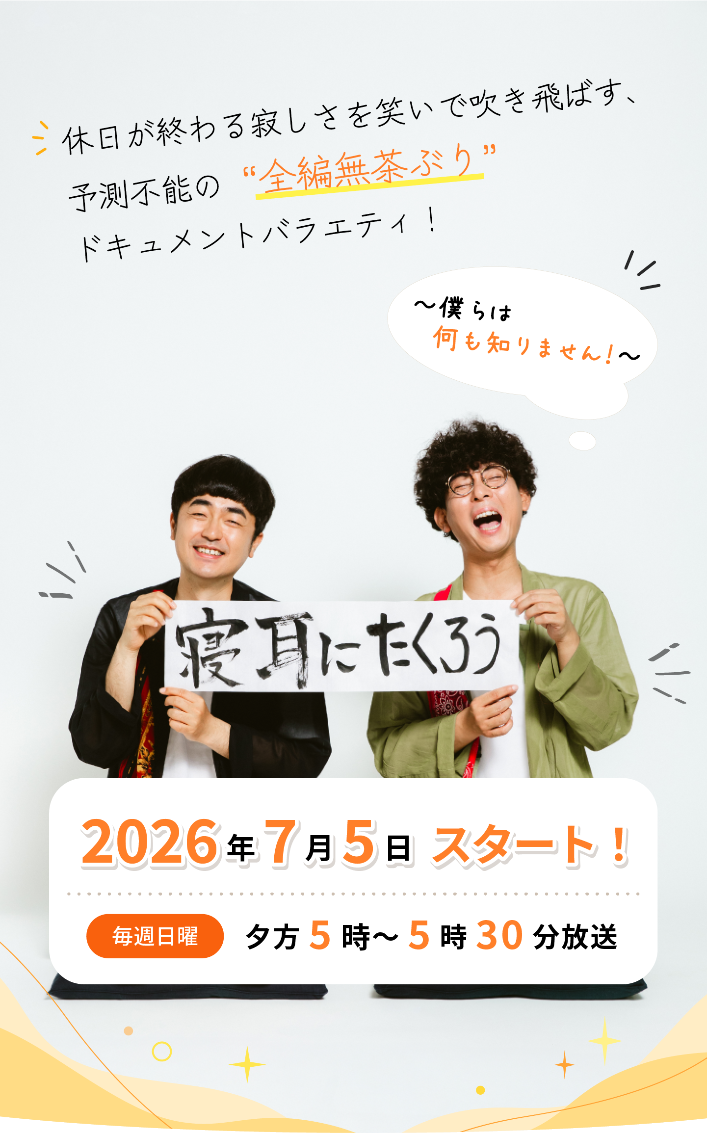 休日が終わる寂しさを笑で吹き飛ばす、予測不能の全編無茶ぶりドキュメントバラエティ！2026年7月5日スタート！毎週日曜 夕方5時～5時30分放送